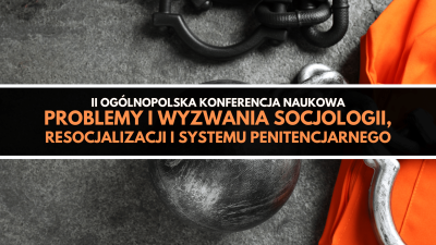 II Ogólnopolska Konferencja Problemy i wyzwania socjologii, resocjalizacji i systemu penitencjarnego