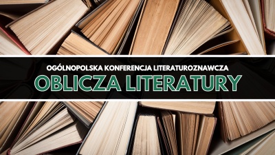 Ogólnopolska Konferencja Literaturoznawcza Oblicza Literatury'